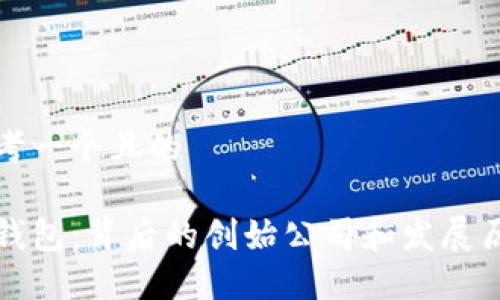 思考一个且的

TP钱包：背后的创始公司和发展历程