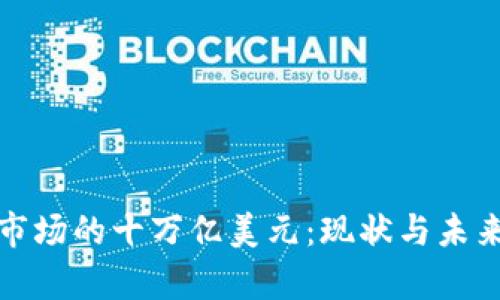 加密货币市场的十万亿美元：现状与未来趋势分析