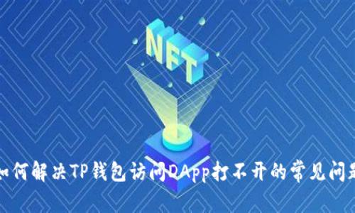 如何解决TP钱包访问DApp打不开的常见问题