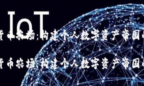 家用加密货币农场：构建个人数字资产帝国的实用指南

家用加密货币农场：构建个人数字资产帝国的实用指南