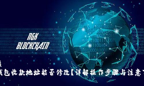 优质
TP钱包收款地址能否修改？详解操作步骤与注意事项
