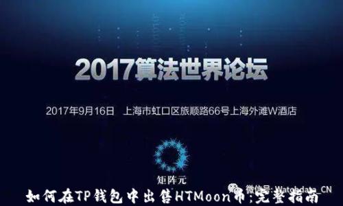 
如何在TP钱包中出售HTMoon币：完整指南