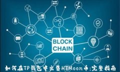 如何在TP钱包中出售HTMoon币：完整指南