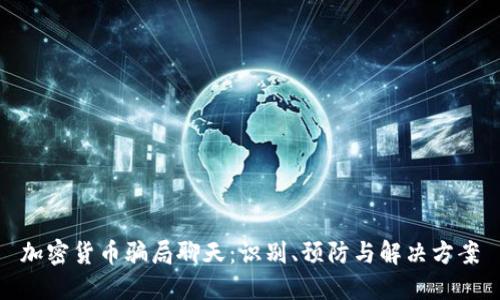 加密货币骗局聊天：识别、预防与解决方案