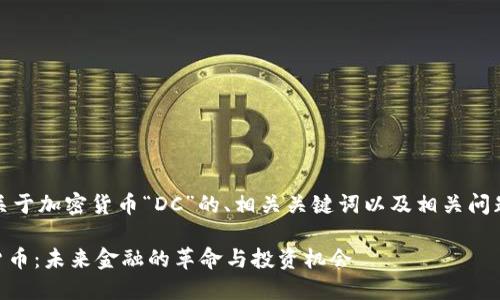 好的，以下是关于加密货币“DC”的、相关关键词以及相关问题和详细介绍。

探索DC加密货币：未来金融的革命与投资机会