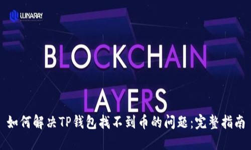 如何解决TP钱包找不到币的问题：完整指南