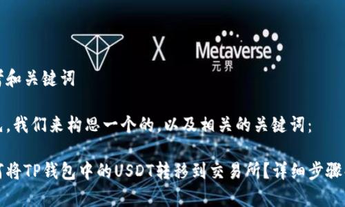 思考和关键词

首先，我们来构思一个的，以及相关的关键词：

如何将TP钱包中的USDT转移到交易所？详细步骤解析