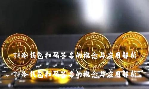 TP冷钱包扫码签名的概念与应用解析

TP冷钱包扫码签名的概念与应用解析
