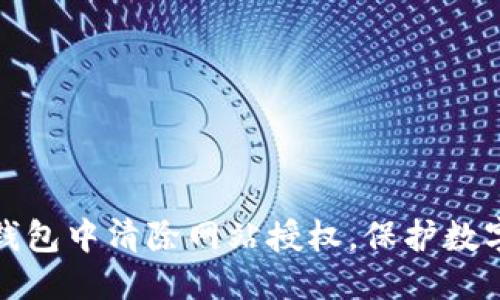 优质  
如何在TP钱包中清除网站授权，保护数字资产安全