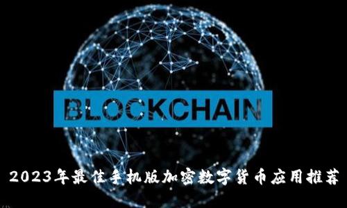 2023年最佳手机版加密数字货币应用推荐