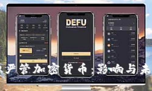 美国拟严管加密货币：影响与未来展望