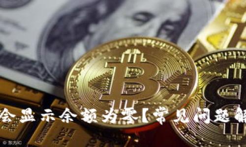 思考且的

为什么TP钱包会显示余额为零？常见问题解答与解决方案
