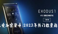 用户最爱加密货币：2023年热门投资趋势分析
