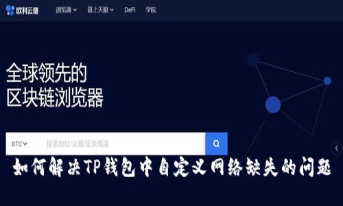 如何解决TP钱包中自定义网络缺失的问题