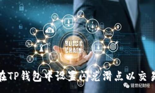 :
如何在TP钱包中设置闪兑滑点以交易体验