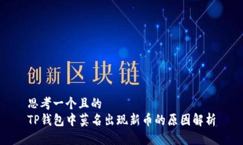 思考一个且的  
TP钱包中莫名出现新币的原因解析