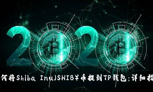 如何将Shiba Inu（SHIB）币提到TP钱包：详细指南