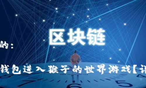 思考一个且的:

如何通过TP钱包进入猴子的世界游戏？详细步骤解析