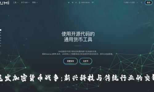 毛发加密货币战争：新兴科技与传统行业的交锋