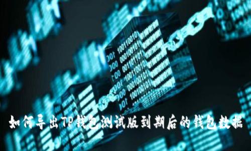 如何导出TP钱包测试版到期后的钱包数据