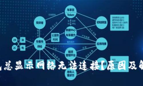为何T P钱包总显示网络无法连接？原因及解决方案分析