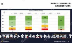 2023年中国购买加密货币的完整指南：规避风险，