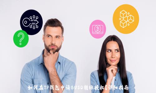   
如何在TP钱包申请BUSD转账授权？详细指南
