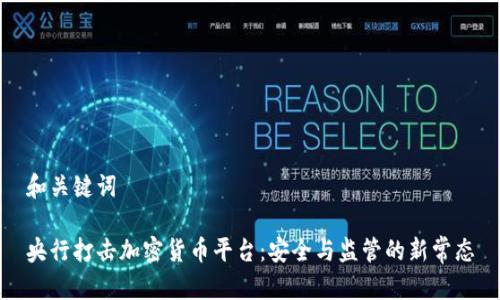 和关键词

央行打击加密货币平台：安全与监管的新常态