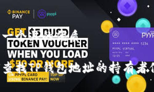 思考一个且的优质

如何查找TP钱包地址的持有者信息？