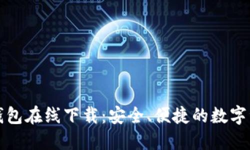 TP数字货币钱包在线下载：安全、便捷的数字资产管理工具