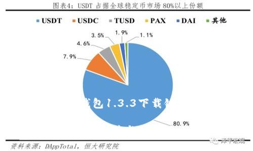 找到可靠的TP钱包1.3.3下载链接及使用指南

TP钱包1.3.3下载链接与详细使用指南