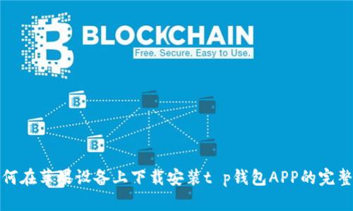 : 如何在苹果设备上下载安装t p钱包APP的完整指南