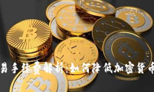TP钱包交易手续费解析：如何降低加密货币交易成本