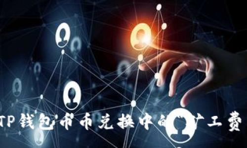 :
如何解决TP钱包币币兑换中的“矿工费不足”问题