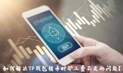 如何解决TP钱包转币时矿工费不足的问题？