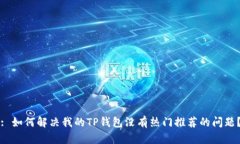 : 如何解决我的TP钱包没有热门推荐的问题？