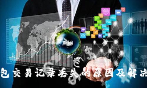 :

TP钱包交易记录丢失的原因及解决方案