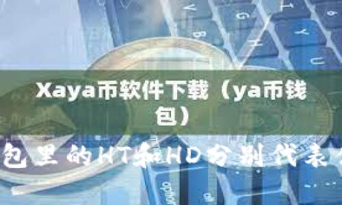 TP钱包里的HT和HD分别代表什么？