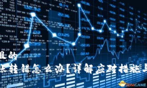 思考一个且的  
TP钱包转账转错怎么办？详解应对措施与解决方案