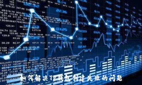   
如何解决TP钱包创建失败的问题