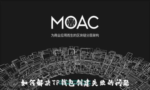   
如何解决TP钱包创建失败的问题