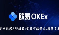 加密货币新闻APP推荐：掌握市场动态，投资不再