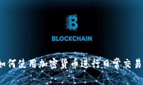 如何使用加密货币进行日常交易？