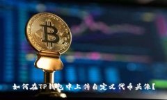 如何在TP钱包中上传自定义代币头像？