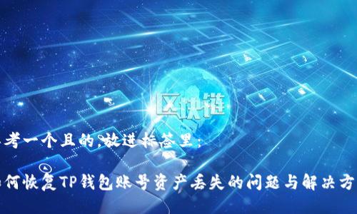 思考一个且的，放进标签里：

如何恢复TP钱包账号资产丢失的问题与解决方案