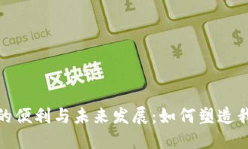 加密货币的便利与未来发展：如何塑造我们的经济