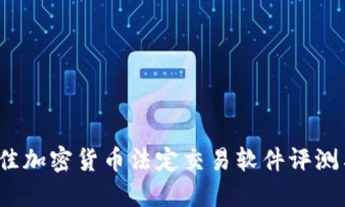 2023年最佳加密货币法定交易软件评测与选择指南