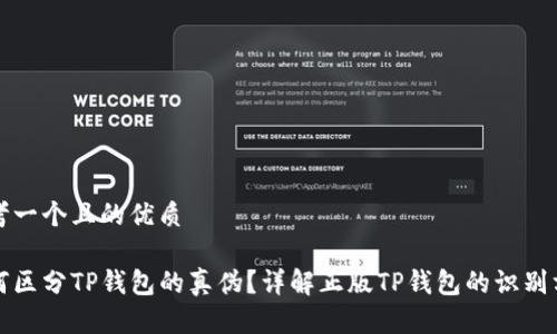 思考一个且的优质

如何区分TP钱包的真伪？详解正版TP钱包的识别方法