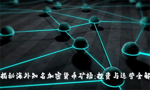 揭秘海外知名加密货币矿场：投资与运营全解