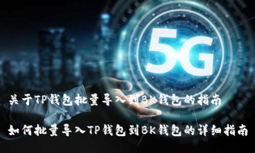 关于TP钱包批量导入到BK钱包的指南 

如何批量导入TP钱包到BK钱包的详细指南